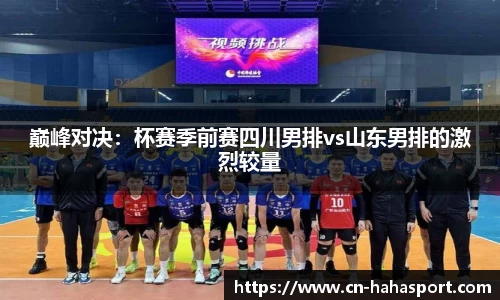 巅峰对决：杯赛季前赛四川男排vs山东男排的激烈较量